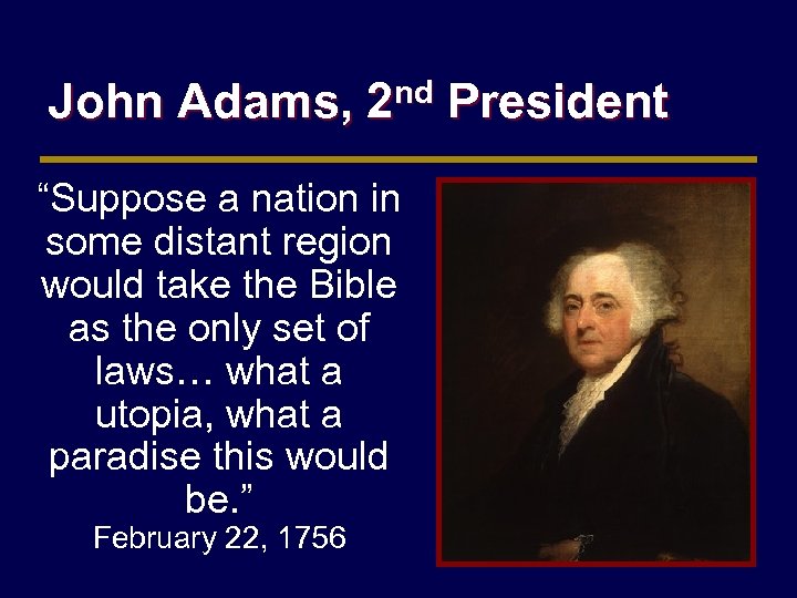 John Adams, 2 nd President “Suppose a nation in some distant region would take