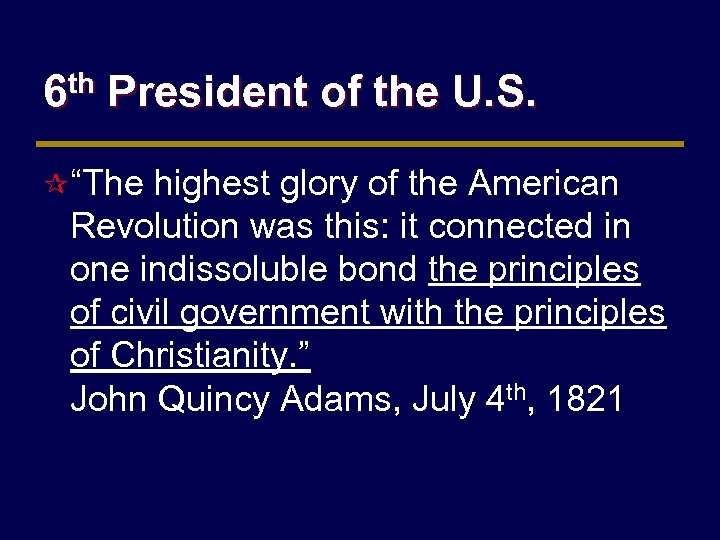 6 th President of the U. S. ¶ “The highest glory of the American