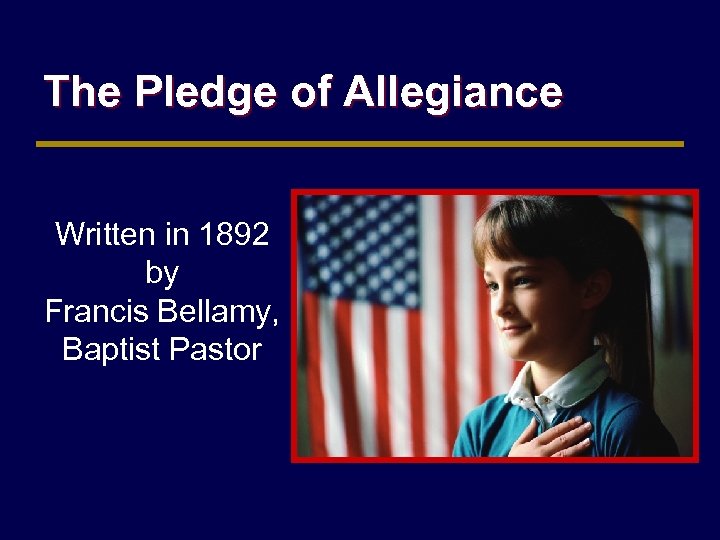 The Pledge of Allegiance Written in 1892 by Francis Bellamy, Baptist Pastor 