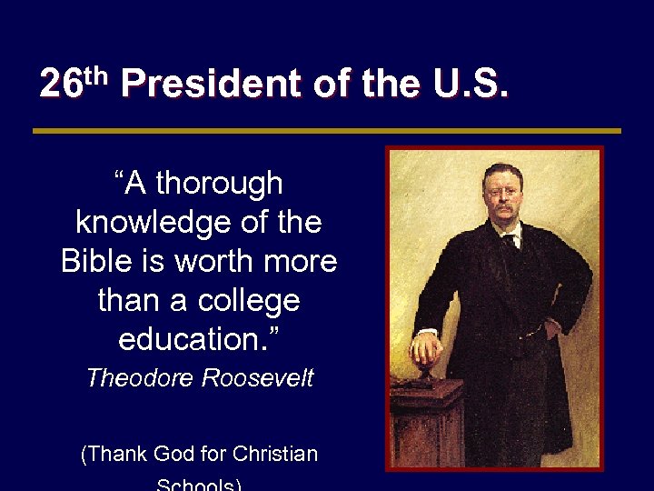 26 th President of the U. S. “A thorough knowledge of the Bible is