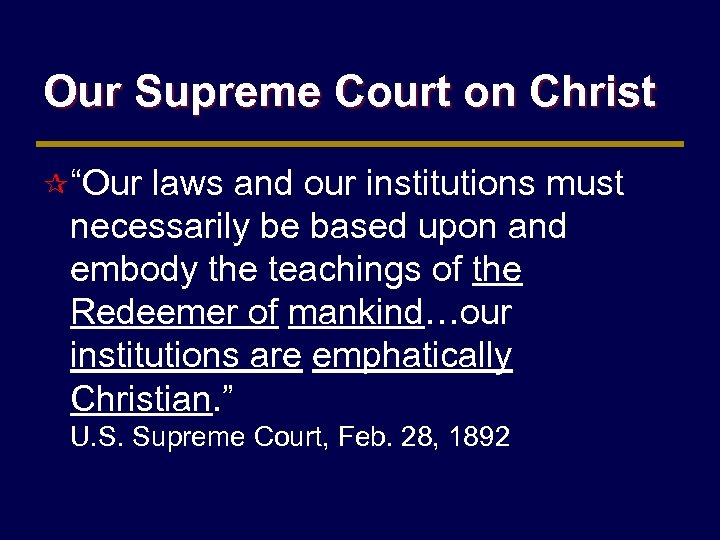 Our Supreme Court on Christ ¶ “Our laws and our institutions must necessarily be