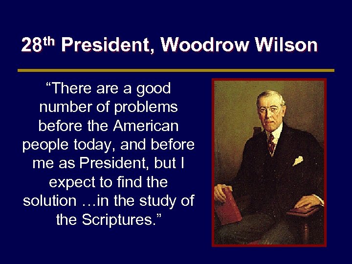 28 th President, Woodrow Wilson “There a good number of problems before the American