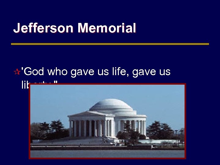 Jefferson Memorial ¶ 'God who gave us life, gave us liberty. " 