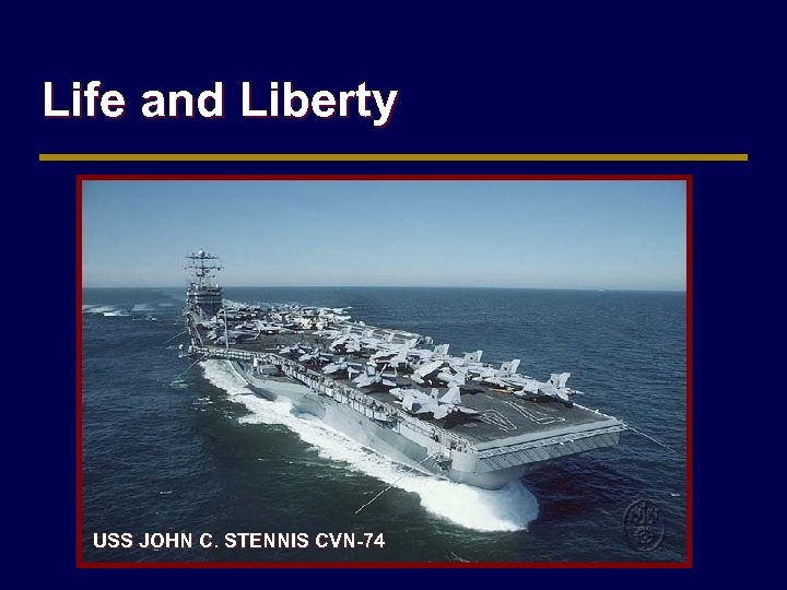 Life and Liberty USS JOHN C. STENNIS CVN-74 