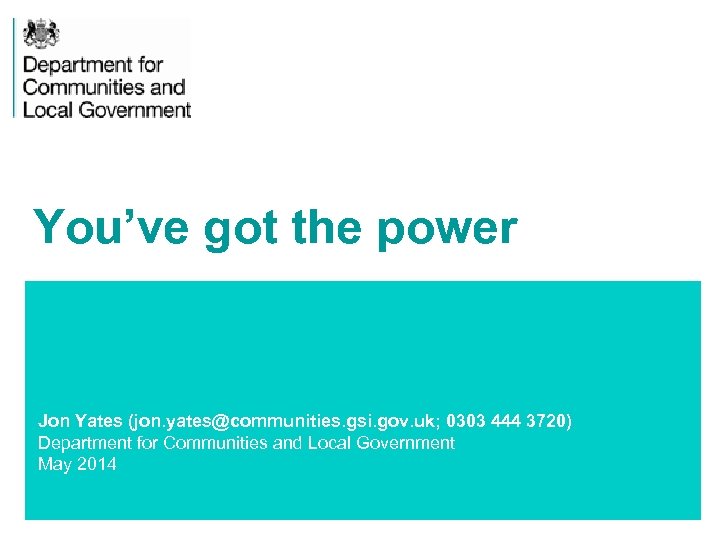 You’ve got the power Jon Yates (jon. yates@communities. gsi. gov. uk; 0303 444 3720)