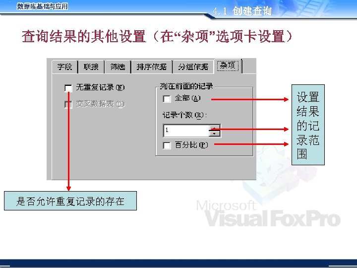4. 1 创建查询 查询结果的其他设置（在“杂项”选项卡设置） 设置 结果 的记 录范 围 是否允许重复记录的存在 