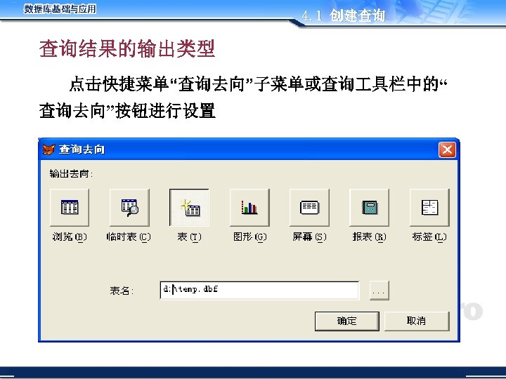 4. 1 创建查询 查询结果的输出类型 点击快捷菜单“查询去向”子菜单或查询 具栏中的“ 查询去向”按钮进行设置 