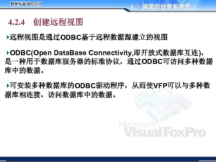 4. 2 视图的创建和使用 4. 2. 4 创建远程视图是通过ODBC基于远程数据源建立的视图 ODBC(Open Data. Base Connectivity, 即开放式数据库互连)， 是一种用于数据库服务器的标准协议，通过ODBC可访问多种数据 库中的数据。