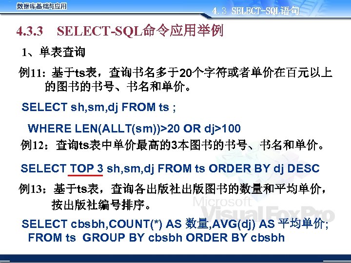 4. 3 SELECT-SQL语句 4. 3. 3 SELECT-SQL命令应用举例 1、单表查询 例11: 基于ts表，查询书名多于20个字符或者单价在百元以上 的图书的书号、书名和单价。 SELECT sh, sm,