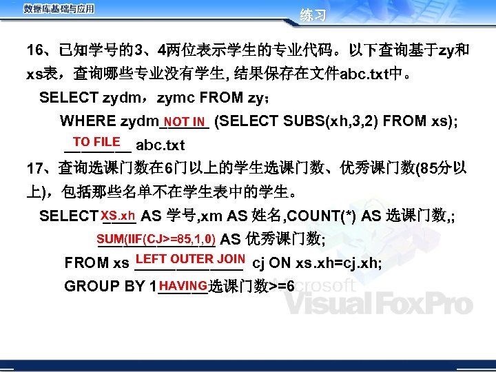 练习 16、已知学号的3、4两位表示学生的专业代码。以下查询基于zy和 xs表，查询哪些专业没有学生, 结果保存在文件abc. txt中。 SELECT zydm，zymc FROM zy； WHERE zydm______ (SELECT SUBS(xh, 3,