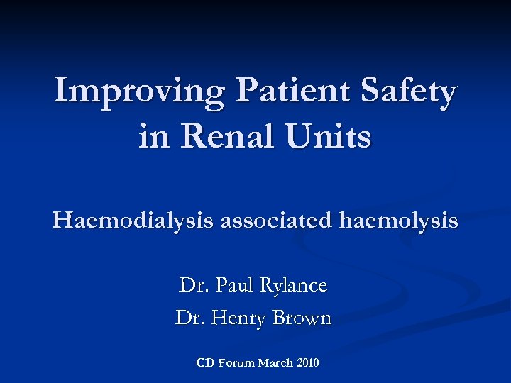 Improving Patient Safety in Renal Units Haemodialysis associated haemolysis Dr. Paul Rylance Dr. Henry
