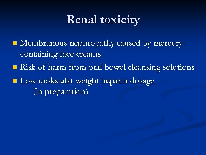 Renal toxicity Membranous nephropathy caused by mercurycontaining face creams n Risk of harm from