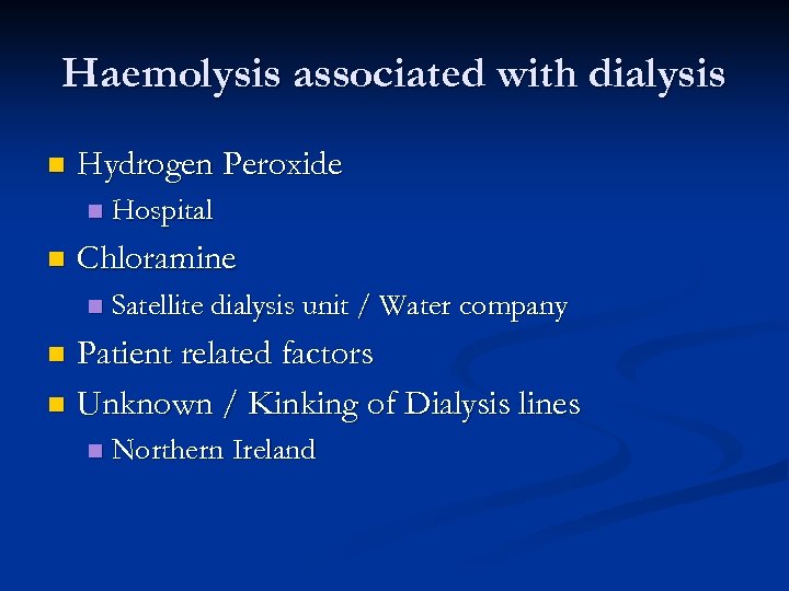 Haemolysis associated with dialysis n Hydrogen Peroxide n n Hospital Chloramine n Satellite dialysis