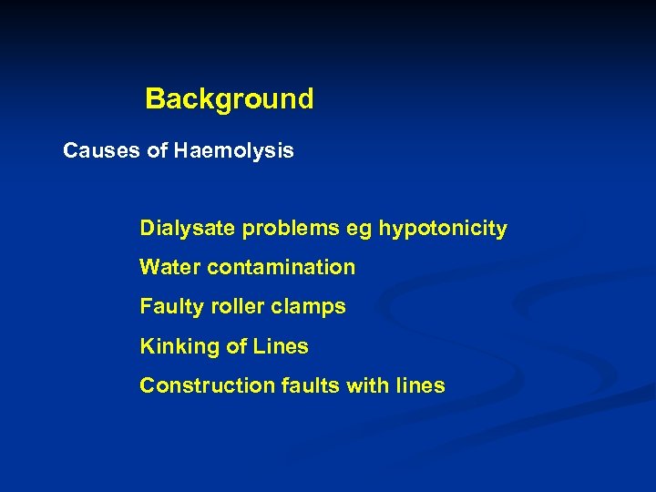 Background Causes of Haemolysis Dialysate problems eg hypotonicity Water contamination Faulty roller clamps Kinking