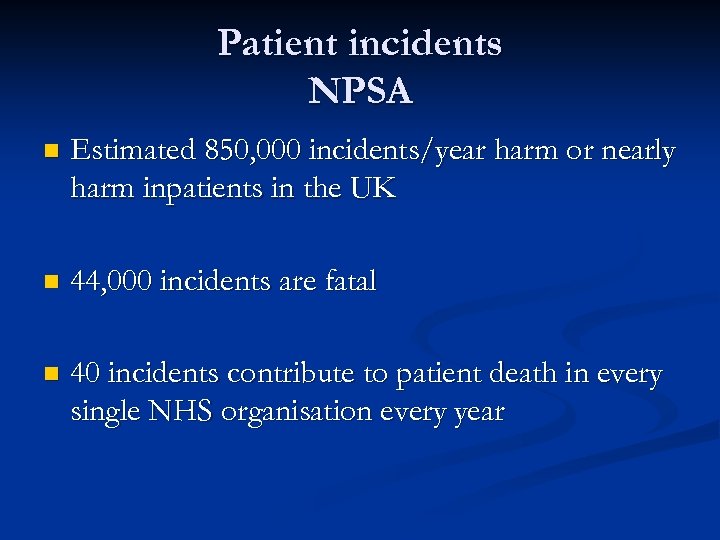 Patient incidents NPSA n Estimated 850, 000 incidents/year harm or nearly harm inpatients in