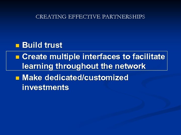 CREATING EFFECTIVE PARTNERSHIPS Build trust n Create multiple interfaces to facilitate learning throughout the