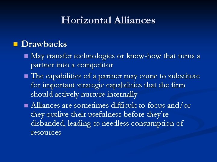 Horizontal Alliances n Drawbacks May transfer technologies or know-how that turns a partner into