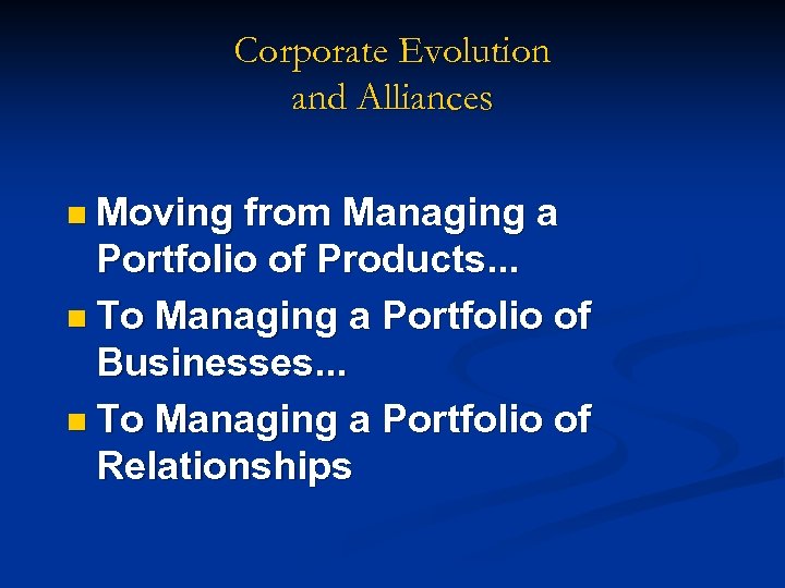 Corporate Evolution and Alliances n Moving from Managing a Portfolio of Products. . .