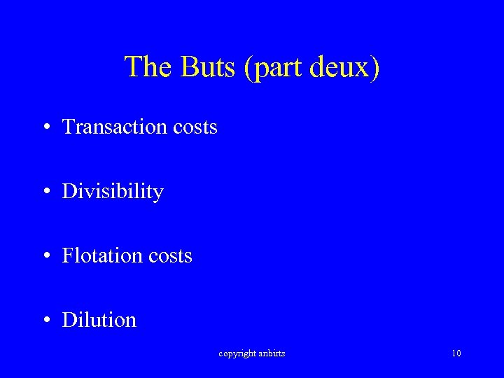 The Buts (part deux) • Transaction costs • Divisibility • Flotation costs • Dilution