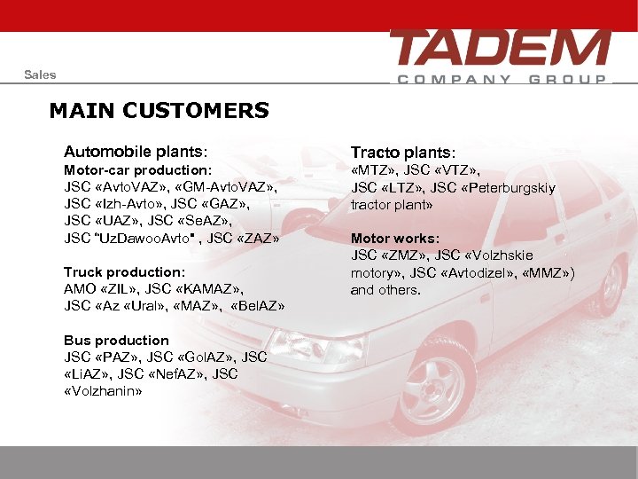 Sales MAIN CUSTOMERS Automobile plants: Tracto plants: Motor-car production: JSC «Avto. VAZ» , «GM-Avto.