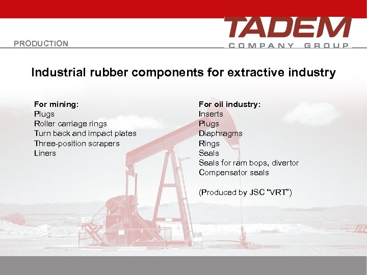 PRODUCTION Industrial rubber components for extractive industry For mining: Plugs Roller carriage rings Turn