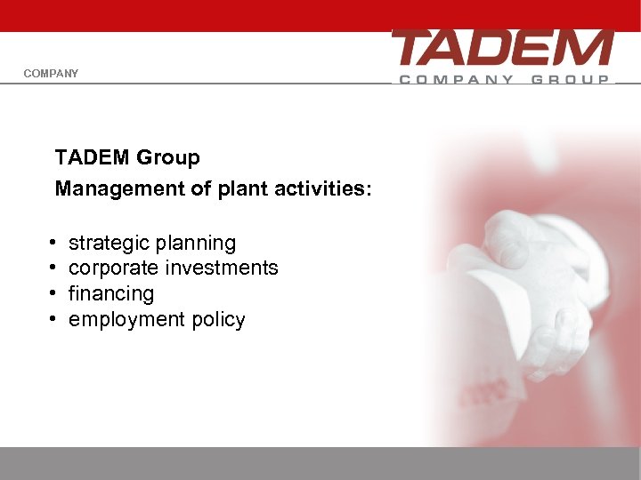 COMPANY TADEM Group Management of plant activities: • • strategic planning corporate investments financing