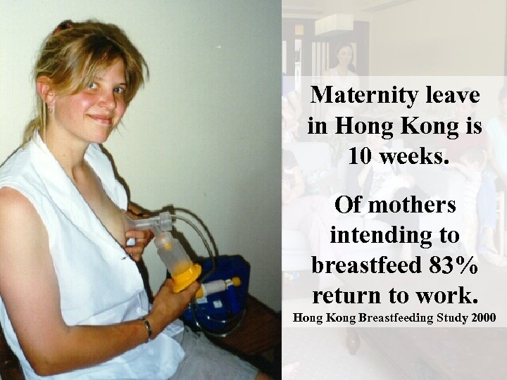 Maternity leave in Hong Kong is 10 weeks. Of mothers intending to breastfeed 83%