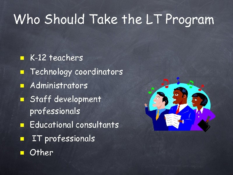 Who Should Take the LT Program K-12 teachers Technology coordinators Administrators Staff development professionals