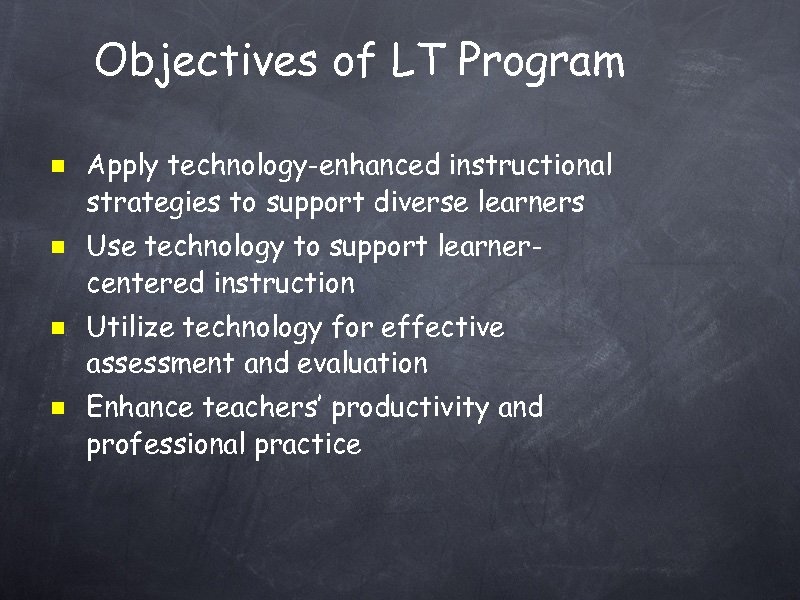 Objectives of LT Program Apply technology-enhanced instructional strategies to support diverse learners Use technology