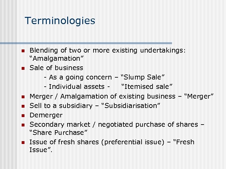 Terminologies n n n n Blending of two or more existing undertakings: “Amalgamation” Sale