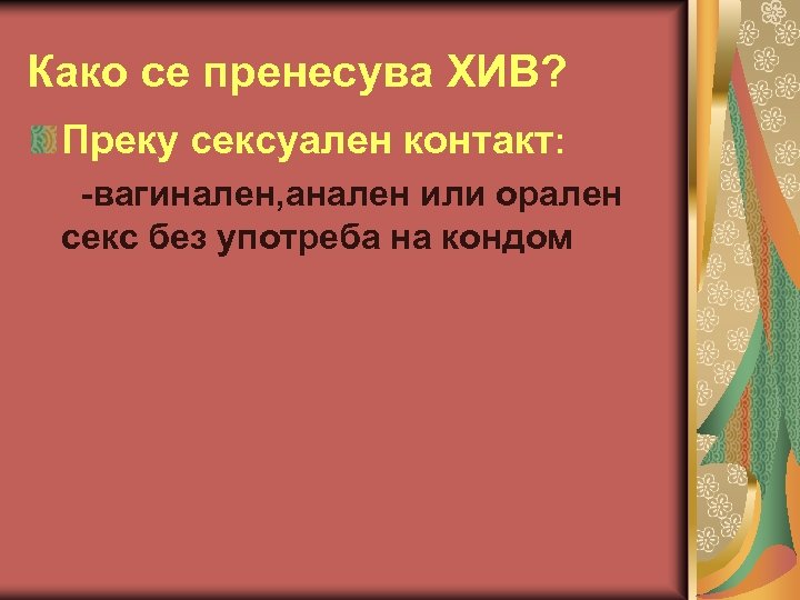 Како се пренесува ХИВ? Преку сексуален контакт: -вагинален, анален или орален секс без употреба