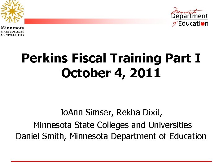 Perkins Fiscal Training Part I October 4, 2011 Jo. Ann Simser, Rekha Dixit, Minnesota