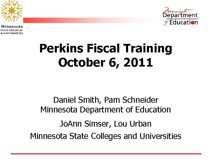 Perkins Fiscal Training October 6, 2011 Daniel Smith, Pam Schneider Minnesota Department of Education