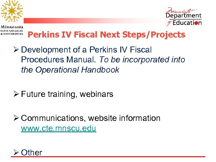 Perkins IV Fiscal Next Steps/Projects Ø Development of a Perkins IV Fiscal Procedures Manual.