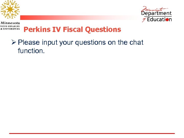 Perkins IV Fiscal Questions Ø Please input your questions on the chat function. 