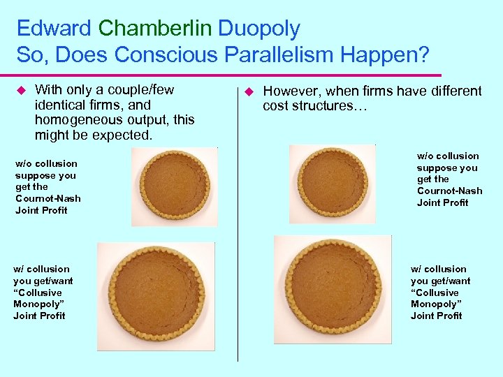 Edward Chamberlin Duopoly So, Does Conscious Parallelism Happen? u With only a couple/few identical