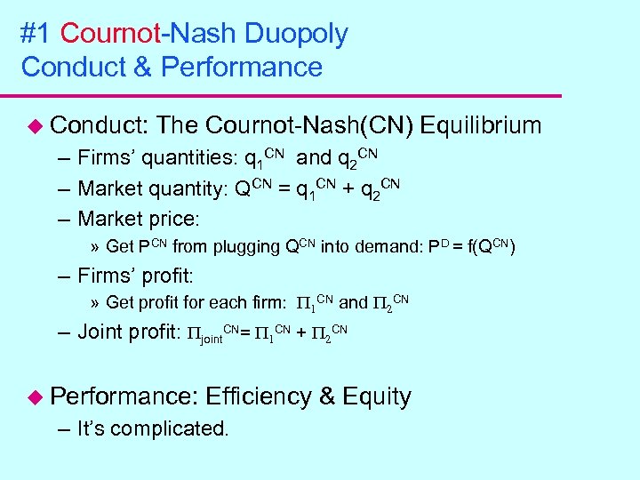 #1 Cournot-Nash Duopoly Conduct & Performance u Conduct: The Cournot-Nash(CN) Equilibrium – Firms’ quantities: