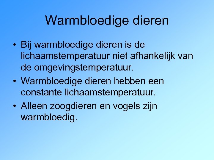 Warmbloedige dieren • Bij warmbloedige dieren is de lichaamstemperatuur niet afhankelijk van de omgevingstemperatuur.