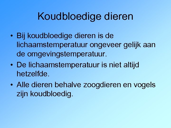 Koudbloedige dieren • Bij koudbloedige dieren is de lichaamstemperatuur ongeveer gelijk aan de omgevingstemperatuur.