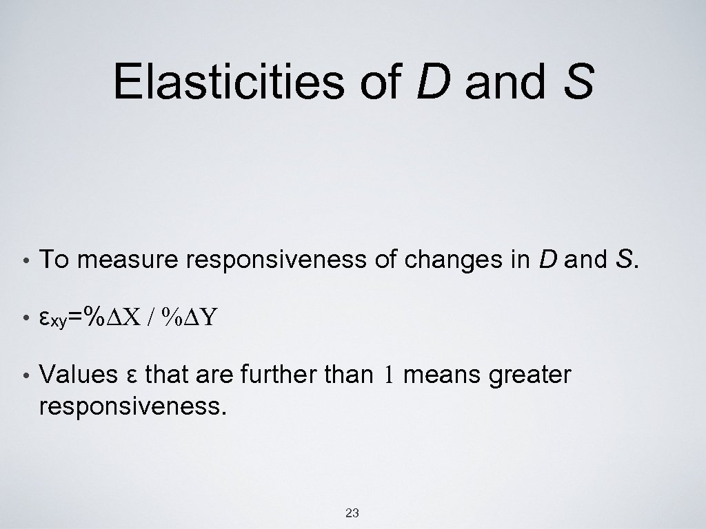 Elasticities of D and S • To measure responsiveness of changes in D and
