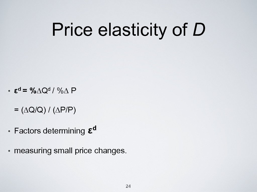 Price elasticity of D • εd = %∆Qd / %∆ P = (∆Q/Q) /