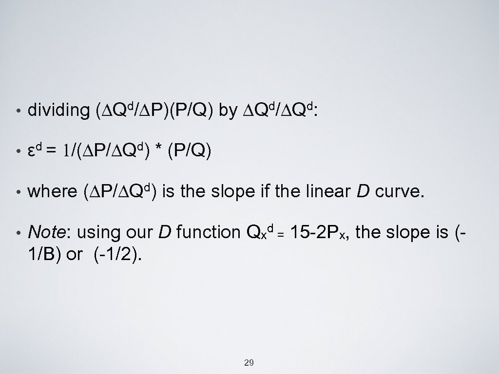  • dividing (∆Qd/∆P)(P/Q) by ∆Qd/∆Qd: • εd = 1/(∆P/∆Qd) * (P/Q) • where