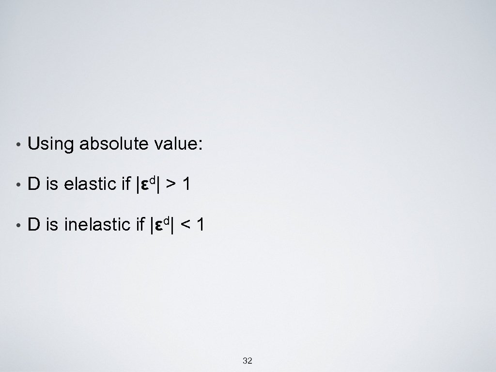  • Using absolute value: d| |ε • D is elastic if >1 •