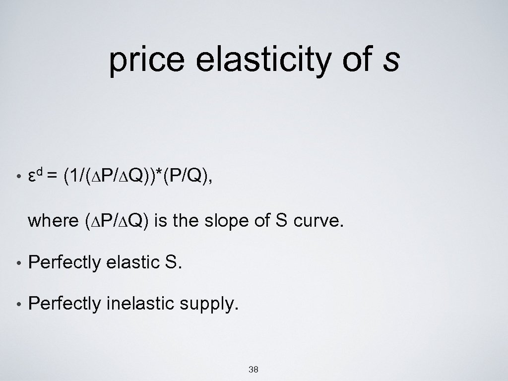 price elasticity of s • εd = (1/(∆P/∆Q))*(P/Q), where (∆P/∆Q) is the slope of