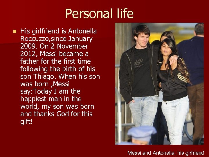 Personal life n His girlfriend is Antonella Roccuzzo, since January 2009. On 2 November