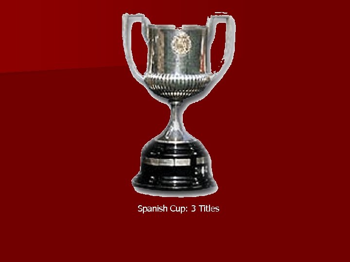 Spanish Cup: 3 Titles 