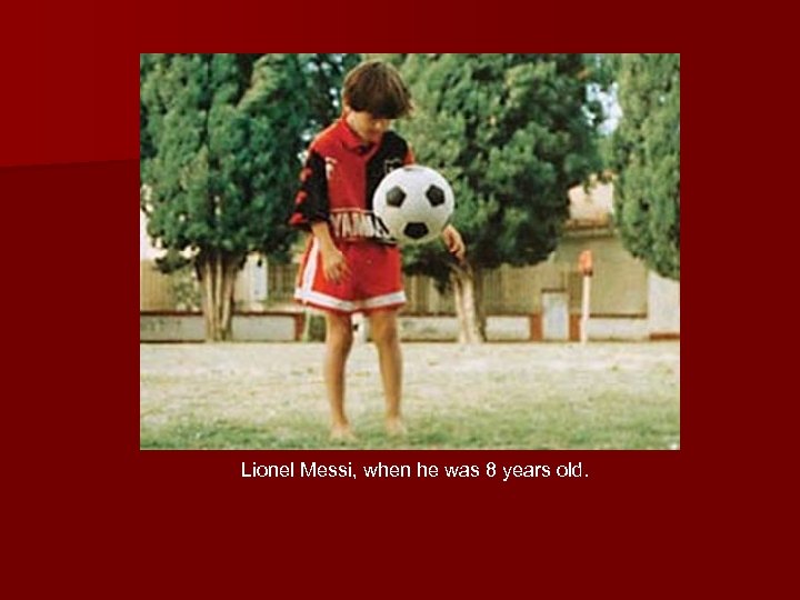 Lionel Messi, when he was 8 years old. 