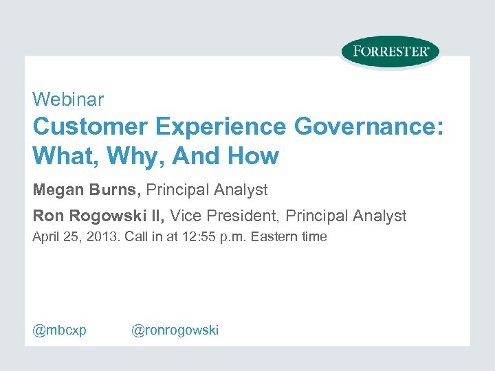 Webinar Customer Experience Governance: What, Why, And How Megan Burns, Principal Analyst Ron Rogowski