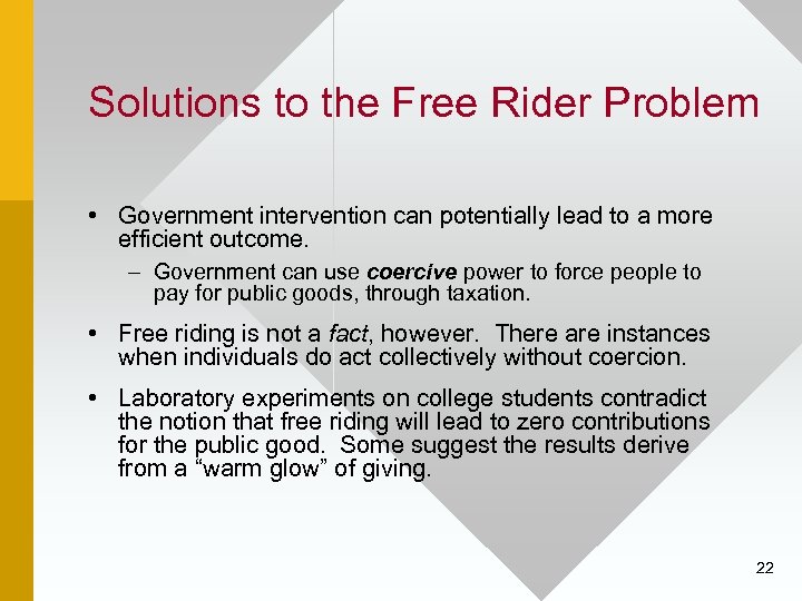 Solutions to the Free Rider Problem • Government intervention can potentially lead to a