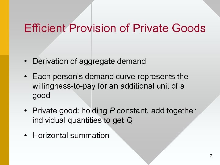 Efficient Provision of Private Goods • Derivation of aggregate demand • Each person’s demand